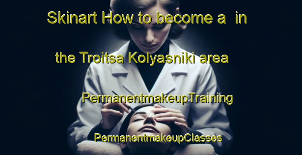 Skinart How to become a  in the Troitsa Kolyasniki area | #PermanentmakeupTraining #PermanentmakeupClasses #SkinartTraining-Russia