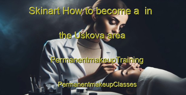 Skinart How to become a  in the Uskova area | #PermanentmakeupTraining #PermanentmakeupClasses #SkinartTraining-Russia