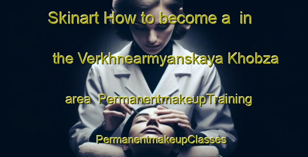 Skinart How to become a  in the Verkhnearmyanskaya Khobza area | #PermanentmakeupTraining #PermanentmakeupClasses #SkinartTraining-Russia