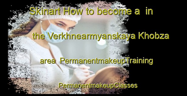 Skinart How to become a  in the Verkhnearmyanskaya Khobza area | #PermanentmakeupTraining #PermanentmakeupClasses #SkinartTraining-Russia