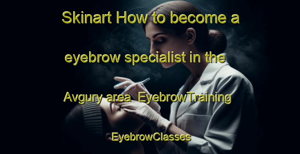 Skinart How to become a eyebrow specialist in the Avgury area | EyebrowTraining | EyebrowClasses | SkinartTraining-Russia