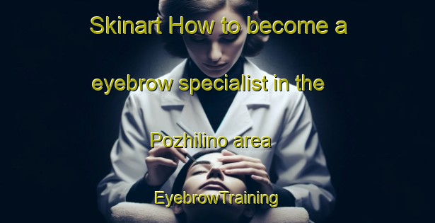 Skinart How to become a eyebrow specialist in the Pozhilino area | EyebrowTraining | EyebrowClasses | SkinartTraining-Russia