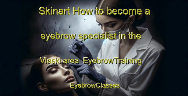 Skinart How to become a eyebrow specialist in the Vlaski area | EyebrowTraining | EyebrowClasses | SkinartTraining-Russia