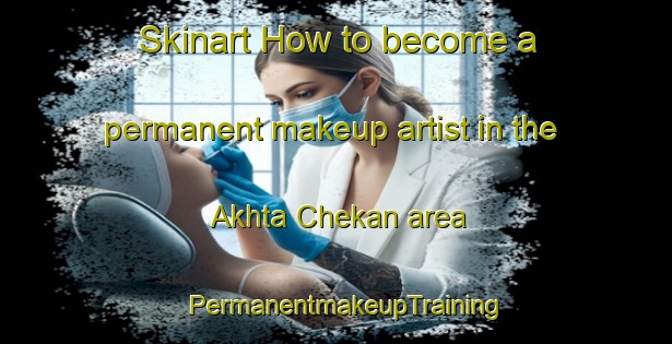 Skinart How to become a permanent makeup artist in the Akhta Chekan area | PermanentmakeupTraining | PermanentmakeupClasses | SkinartTraining-Russia