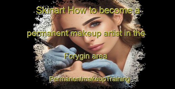 Skinart How to become a permanent makeup artist in the Forygin area | PermanentmakeupTraining | PermanentmakeupClasses | SkinartTraining-Russia