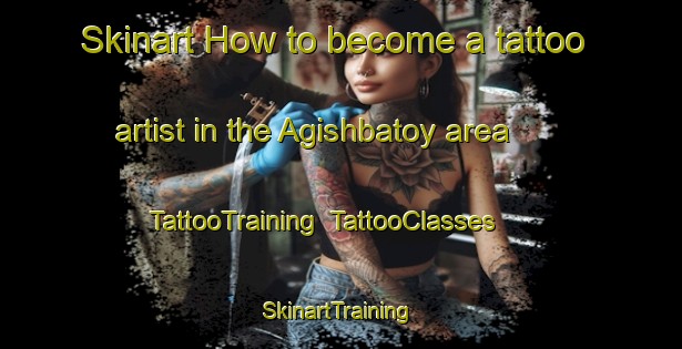 Skinart How to become a tattoo artist in the Agishbatoy area | TattooTraining | TattooClasses | SkinartTraining-Russia