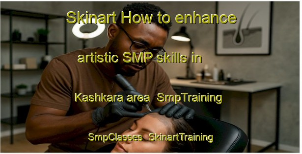 Skinart How to enhance artistic SMP skills in Kashkara area | SmpTraining | SmpClasses | SkinartTraining-Russia