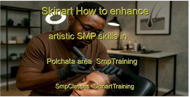 Skinart How to enhance artistic SMP skills in Polchata area | SmpTraining | SmpClasses | SkinartTraining-Russia