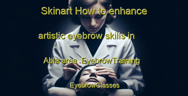 Skinart How to enhance artistic eyebrow skills in Abla area | EyebrowTraining | EyebrowClasses | SkinartTraining-Russia