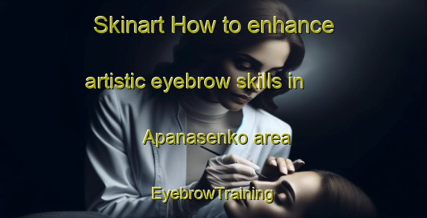 Skinart How to enhance artistic eyebrow skills in Apanasenko area | EyebrowTraining | EyebrowClasses | SkinartTraining-Russia