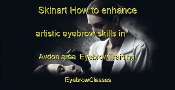 Skinart How to enhance artistic eyebrow skills in Avdon area | EyebrowTraining | EyebrowClasses | SkinartTraining-Russia