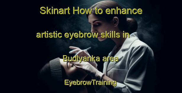 Skinart How to enhance artistic eyebrow skills in Budlyanka area | EyebrowTraining | EyebrowClasses | SkinartTraining-Russia