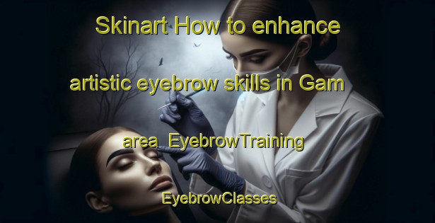 Skinart How to enhance artistic eyebrow skills in Gam area | EyebrowTraining | EyebrowClasses | SkinartTraining-Russia