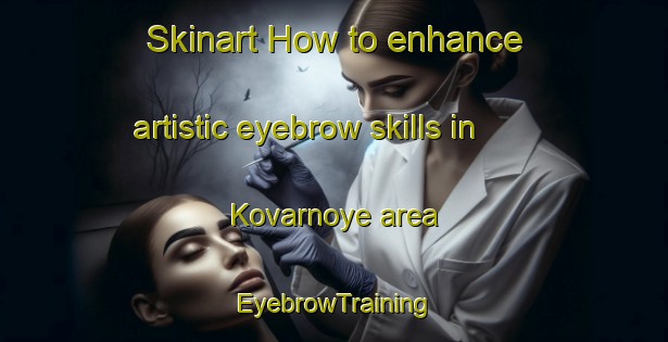 Skinart How to enhance artistic eyebrow skills in Kovarnoye area | EyebrowTraining | EyebrowClasses | SkinartTraining-Russia
