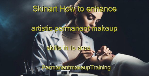 Skinart How to enhance artistic permanent makeup skills in Is area | PermanentmakeupTraining | PermanentmakeupClasses | SkinartTraining-Russia