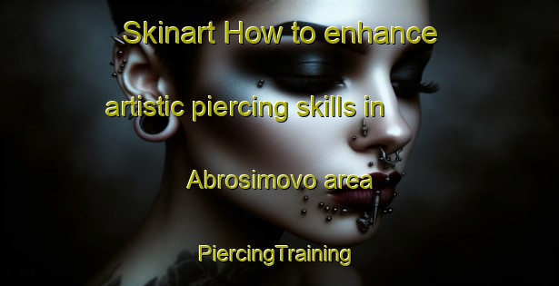 Skinart How to enhance artistic piercing skills in Abrosimovo area | #PiercingTraining #PiercingClasses #SkinartTraining-Russia