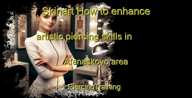 Skinart How to enhance artistic piercing skills in Afanaskovo area | #PiercingTraining #PiercingClasses #SkinartTraining-Russia