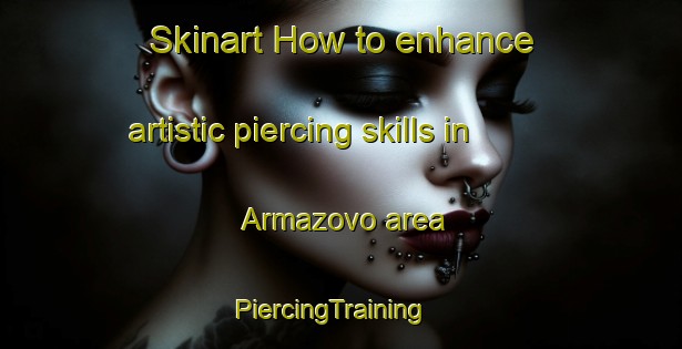 Skinart How to enhance artistic piercing skills in Armazovo area | PiercingTraining | PiercingClasses | SkinartTraining-Russia