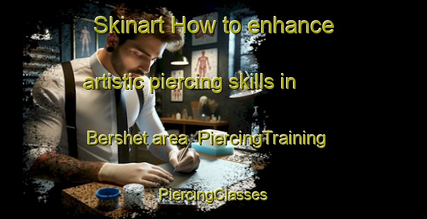 Skinart How to enhance artistic piercing skills in Bershet area | #PiercingTraining #PiercingClasses #SkinartTraining-Russia