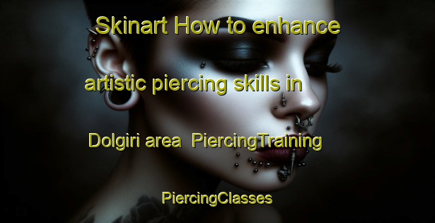 Skinart How to enhance artistic piercing skills in Dolgiri area | #PiercingTraining #PiercingClasses #SkinartTraining-Russia