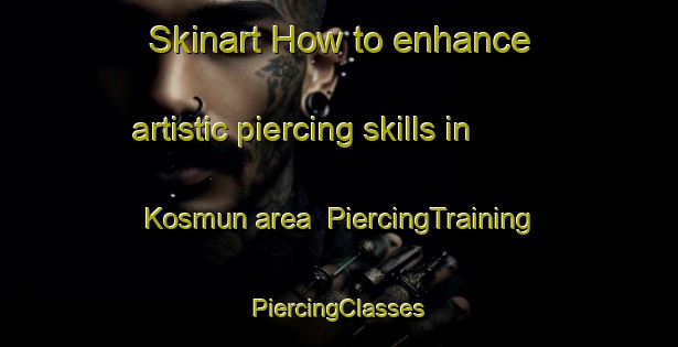 Skinart How to enhance artistic piercing skills in Kosmun area | #PiercingTraining #PiercingClasses #SkinartTraining-Russia