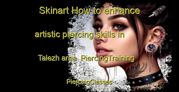 Skinart How to enhance artistic piercing skills in Talezh area | #PiercingTraining #PiercingClasses #SkinartTraining-Russia