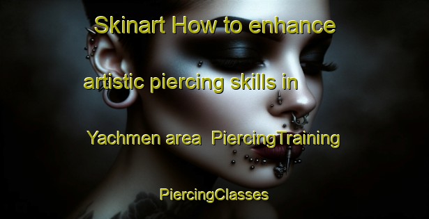 Skinart How to enhance artistic piercing skills in Yachmen area | #PiercingTraining #PiercingClasses #SkinartTraining-Russia