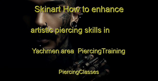 Skinart How to enhance artistic piercing skills in Yachmen area | #PiercingTraining #PiercingClasses #SkinartTraining-Russia