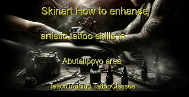 Skinart How to enhance artistic tattoo skills in Abutalipovo area | #TattooTraining #TattooClasses #SkinartTraining-Russia