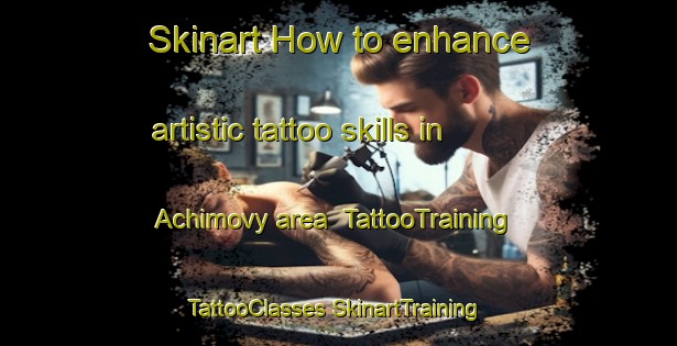 Skinart How to enhance artistic tattoo skills in Achimovy area | #TattooTraining #TattooClasses #SkinartTraining-Russia