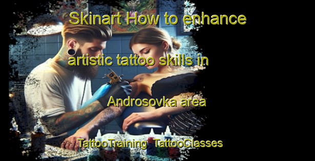 Skinart How to enhance artistic tattoo skills in Androsovka area | TattooTraining | TattooClasses | SkinartTraining-Russia