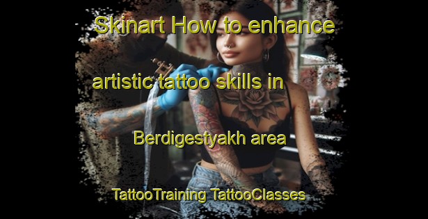 Skinart How to enhance artistic tattoo skills in Berdigestyakh area | #TattooTraining #TattooClasses #SkinartTraining-Russia