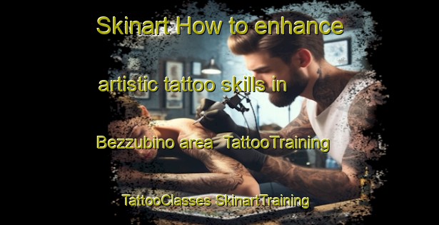 Skinart How to enhance artistic tattoo skills in Bezzubino area | #TattooTraining #TattooClasses #SkinartTraining-Russia