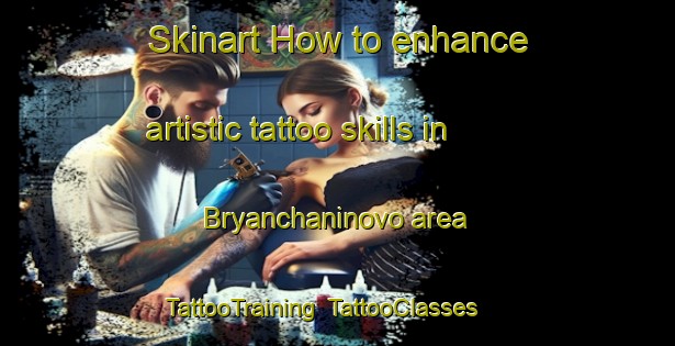 Skinart How to enhance artistic tattoo skills in Bryanchaninovo area | TattooTraining | TattooClasses | SkinartTraining-Russia