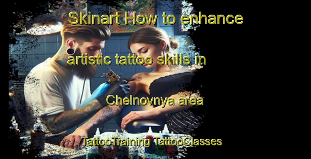 Skinart How to enhance artistic tattoo skills in Chelnovnya area | #TattooTraining #TattooClasses #SkinartTraining-Russia