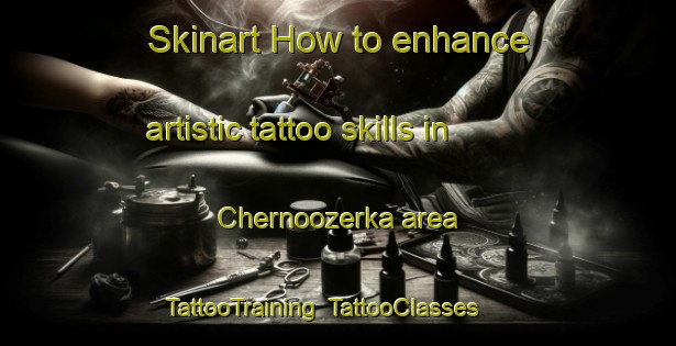 Skinart How to enhance artistic tattoo skills in Chernoozerka area | TattooTraining | TattooClasses | SkinartTraining-Russia