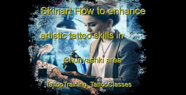 Skinart How to enhance artistic tattoo skills in Chunyashki area | TattooTraining | TattooClasses | SkinartTraining-Russia