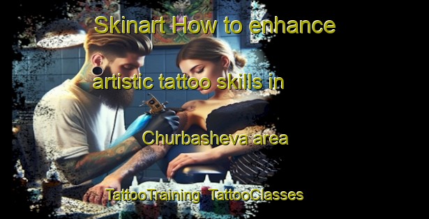 Skinart How to enhance artistic tattoo skills in Churbasheva area | TattooTraining | TattooClasses | SkinartTraining-Russia