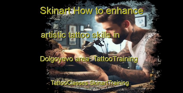 Skinart How to enhance artistic tattoo skills in Dolgoyevo area | #TattooTraining #TattooClasses #SkinartTraining-Russia