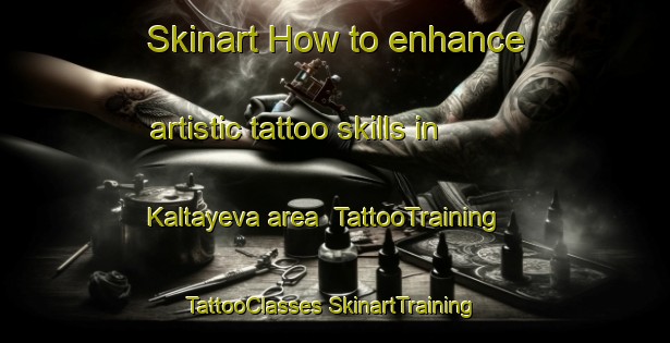 Skinart How to enhance artistic tattoo skills in Kaltayeva area | #TattooTraining #TattooClasses #SkinartTraining-Russia