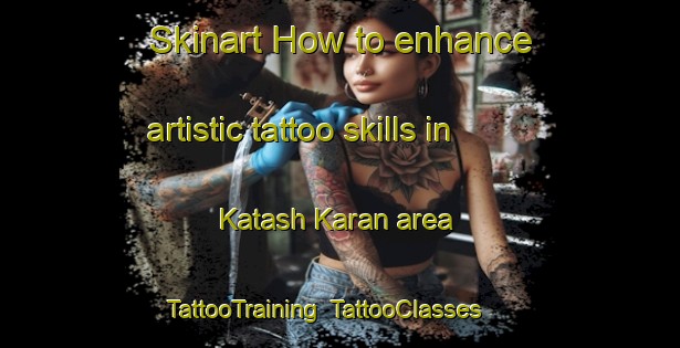 Skinart How to enhance artistic tattoo skills in Katash Karan area | TattooTraining | TattooClasses | SkinartTraining-Russia