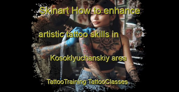 Skinart How to enhance artistic tattoo skills in Kosoklyuchanskiy area | #TattooTraining #TattooClasses #SkinartTraining-Russia