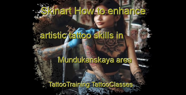 Skinart How to enhance artistic tattoo skills in Mundukanskaya area | #TattooTraining #TattooClasses #SkinartTraining-Russia