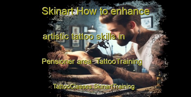 Skinart How to enhance artistic tattoo skills in Pensioner area | #TattooTraining #TattooClasses #SkinartTraining-Russia