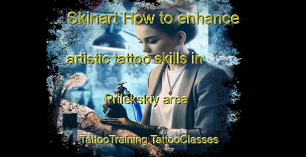 Skinart How to enhance artistic tattoo skills in Prilekskiy area | #TattooTraining #TattooClasses #SkinartTraining-Russia