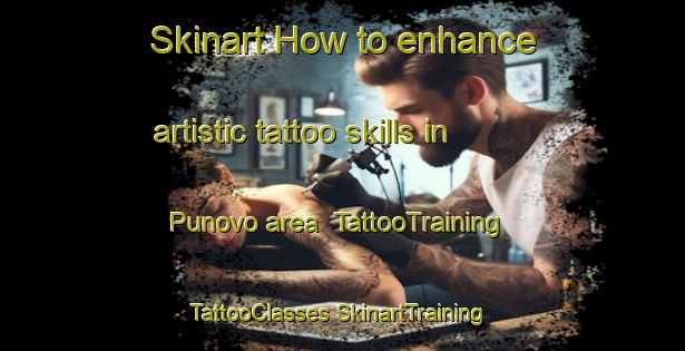 Skinart How to enhance artistic tattoo skills in Punovo area | #TattooTraining #TattooClasses #SkinartTraining-Russia