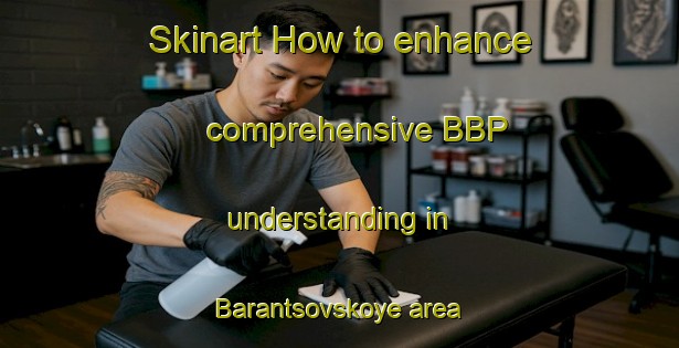 Skinart How to enhance comprehensive BBP understanding in Barantsovskoye area | BbpTraining | BbpClasses | SkinartTraining-Russia