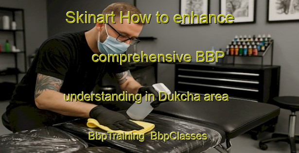 Skinart How to enhance comprehensive BBP understanding in Dukcha area | BbpTraining | BbpClasses | SkinartTraining-Russia