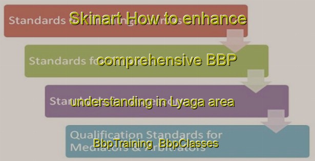 Skinart How to enhance comprehensive BBP understanding in Lyaga area | BbpTraining | BbpClasses | SkinartTraining-Russia