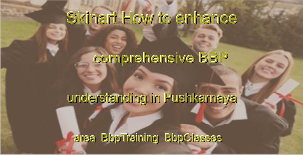 Skinart How to enhance comprehensive BBP understanding in Pushkarnaya area | BbpTraining | BbpClasses | SkinartTraining-Russia